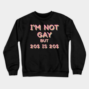 I'm Not Gay But $20 Is $20 / Humorous Slogan Design Crewneck Sweatshirt